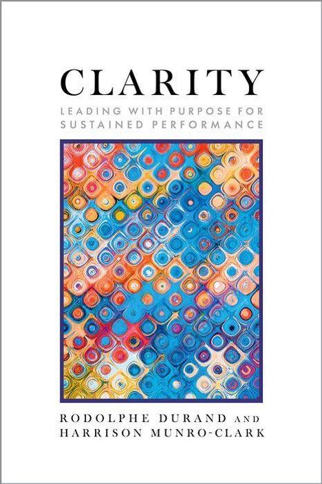 Text: "CLARITY. Leading With Purpose for Sustained Performance. Rodolphe Durand and Harrison Munro-Clark." Kunstvolles buntes Muster.