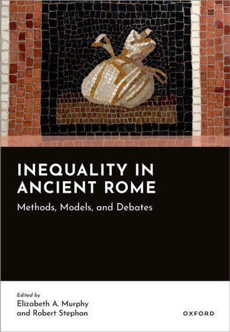 Titel: "INEQUALITY IN ANCIENT ROME: Methods, Models, and Debates." Herausgeber: Elizabeth A. Murphy, Robert Stephan. Oben Mosaik mit Geldbeutel.