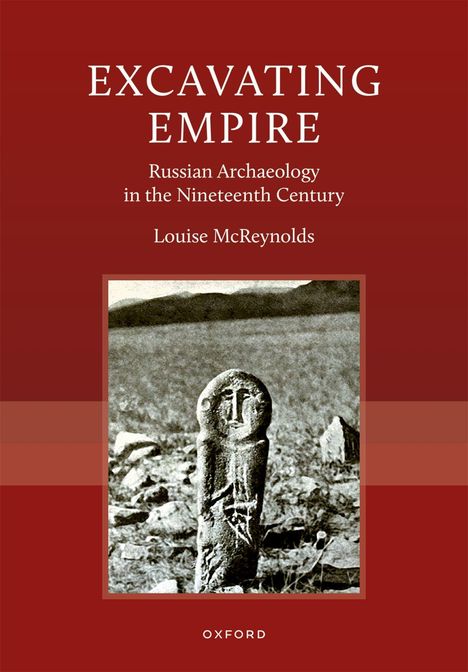 "EXCAVATING EMPIRE: Russian Archaeology in the Nineteenth Century" von Louise McReynolds, darunter ein altes Steinmonument.
