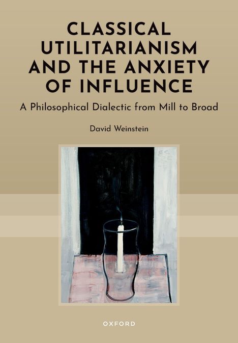 Text: "Classical Utilitarianism and the Anxiety of Influence: A Philosophical Dialectic from Mill to Broad" von David Weinstein. 
Illustration zeigt ein gemaltes Glas mit einer brennenden Kerze davor.