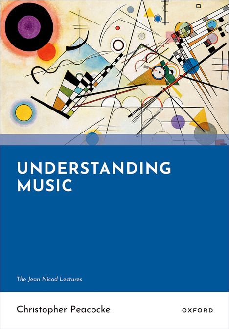 "UNDERSTANDING MUSIC", "The Jean Nicod Lectures", "Christopher Peacocke", "OXFORD". Bunte abstrakte Illustration oben.