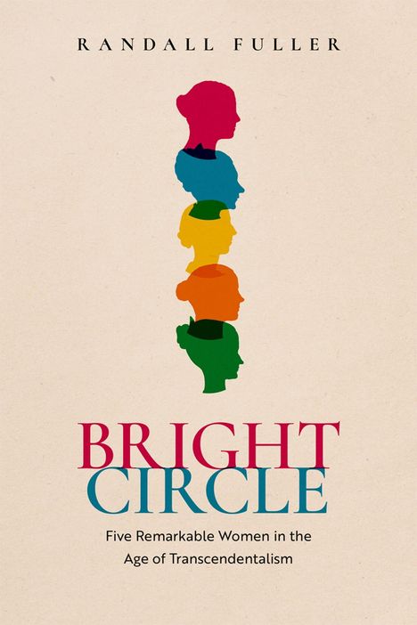 "BRIGHT CIRCLE: Five Remarkable Women in the Age of Transcendentalism." Fünf bunte Profile übereinander.
