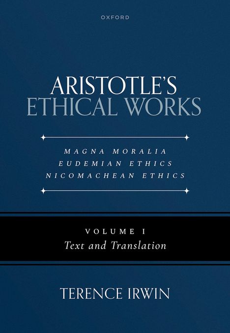Titel: ARISTOTLE'S ETHICAL WORKS. Inhalte: Magna Moralia, Eudemian Ethics, Nicomachean Ethics. Autor: Terence Irwin.