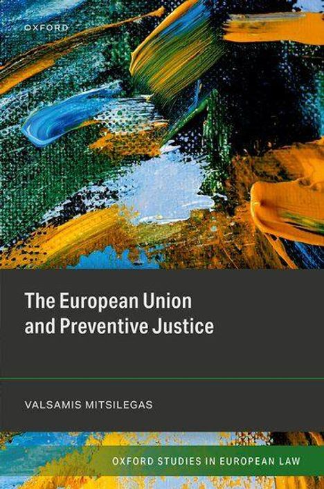 "Oxford", "The European Union and Preventive Justice", "Valsamis Mitsilegas", "Oxford Studies in European Law". Abstrakte, bunte Pinselstriche.