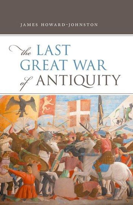 James Howard-Johnston: The Last Great War of Antiquity, Buch