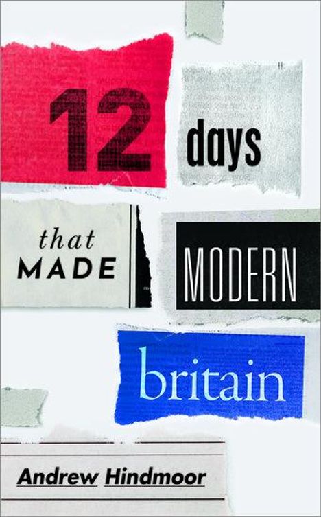Andrew Hindmoor: Twelve Days That Made Modern Britain, Buch