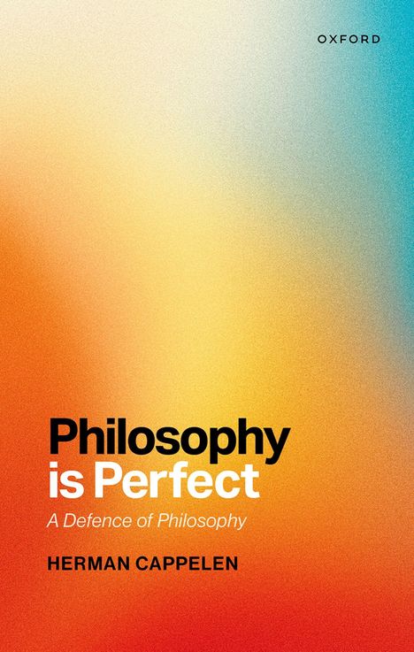 „Philosophy is Perfect: A Defence of Philosophy“ von Herman Cappelen. Hintergrund in Gelb, Orange und Blau.