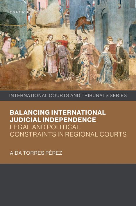 BALANCING INTERNATIONAL JUDICIAL INDEPENDENCE: Buchcover mit historischem Gemälde, Menschen in einem mittelalterlichen Hof.