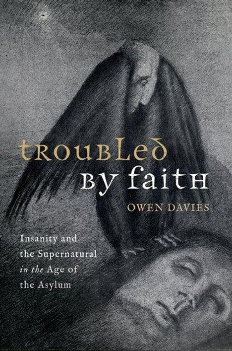 Prof Owen Davies (Professor of Social History, Professor of Social History, University of Hertfordshire): Troubled by Faith, Buch