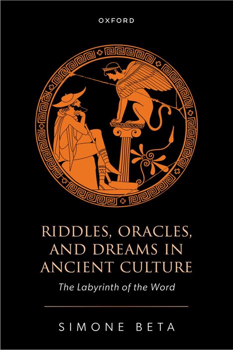 „OXFORD, RIDDLES, ORACLES, AND DREAMS IN ANCIENT CULTURE, The Labyrinth of the Word, SIMONE BETA“ über einer griechischen Vase.