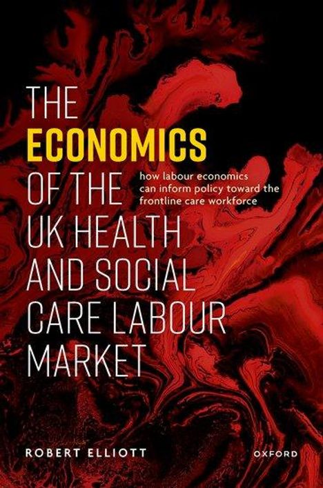 Robert Elliott: The Economics of the UK Health and Social Care Labour Market, Buch