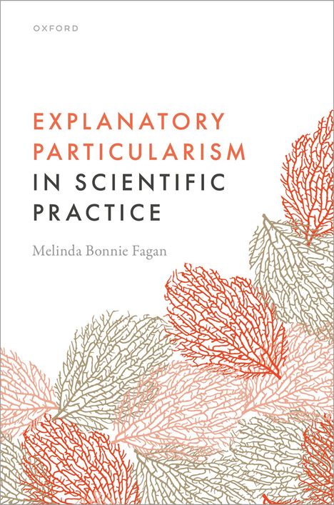 Melinda Bonnie Fagan: Explanatory Particularism in Scientific Practice, Buch