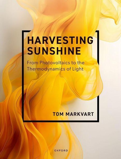 "Harvesting Sunshine: From Photovoltaics to the Thermodynamics of Light" von Tom Markvart. Gelbe, fließende Formen.