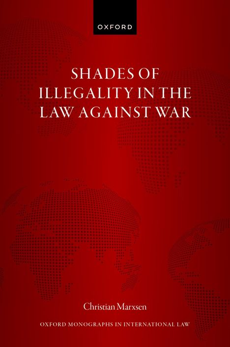 "Shades of Illegality in the Law Against War" von Christian Marxsen, Oxford Monographs in International Law. Roter Hintergrund.