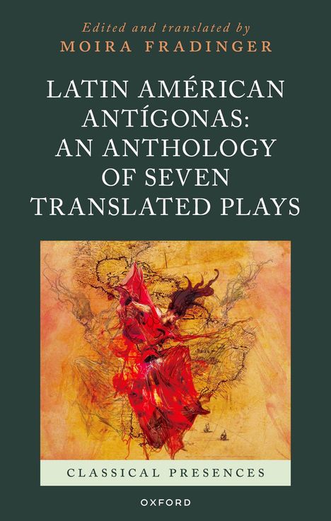 Text: "Edited and translated by Moira Fradinger. Latin American Antígonas: An Anthology of Seven Translated Plays."

Unten farbenfrohe Illustration aus Rot und Orange.