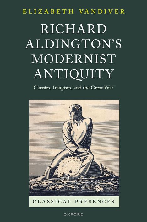 "Richard Aldington's Modernist Antiquity: Classics, Imagism, and the Great War" von Elizabeth Vandiver, Logo "Classical Presences". Darunter eine Illustration eines sitzenden Mannes mit einer Landschaft im Hintergrund.