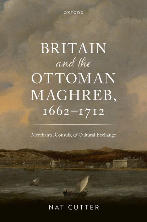 Text: "Britain and the Ottoman Maghreb, 1662-1712: Merchants, Consuls, & Cultural Exchange". Unten eine malerische Küstenszene.