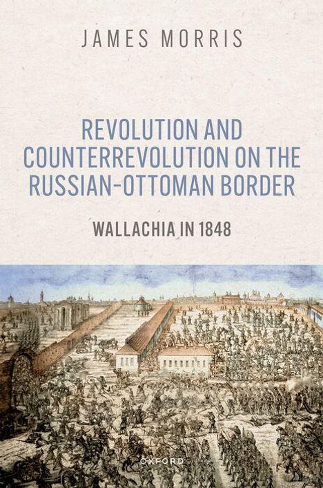 "REVOLUTION AND COUNTERREVOLUTION ON THE RUSSIAN-OTTOMAN BORDER: WALLACHIA IN 1848" von James Morris. Gemälde von Schlachtszene.