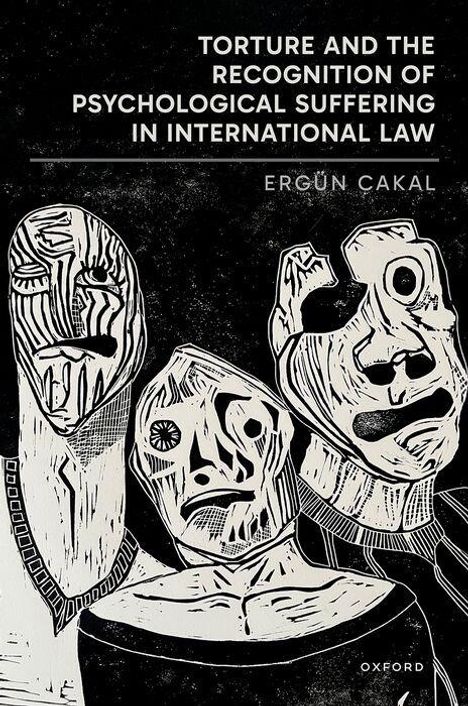 "Torture and the Recognition of Psychological Suffering in International Law" von Ergün Cakal. Drei abstrakte, verzerrte Gesichter.