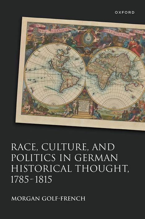 Text auf schwarzem Hintergrund: "Race, Culture, and Politics in German Historical Thought, 1785-1815" von Morgan Golf-French. Oben mittig steht "Oxford". Eine historische Weltkarte ist abgebildet, von Figuren umrahmt.