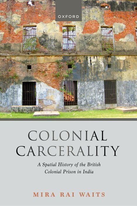 "Colonial Carcerality: A Spatial History of the British Colonial Prison in India" von Mira Rai Waits. Alte Gefängnisruine.