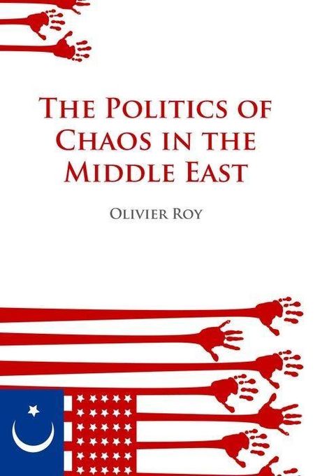 Olivier Roy: Politics of Chaos in the Middle East, Buch