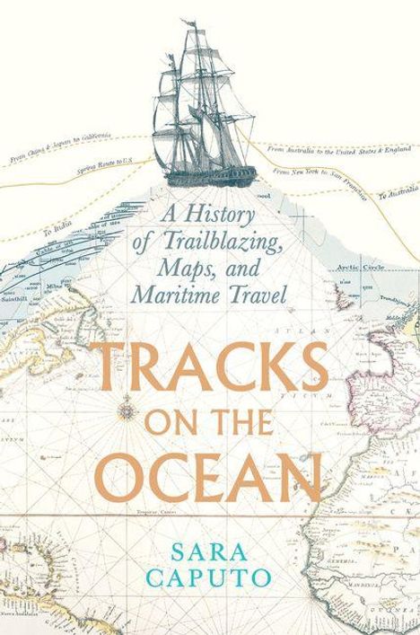 Der Text lautet: "A History of Trailblazing, Maps, and Maritime Travel. TRACKS ON THE OCEAN. SARA CAPUTO." Darüber ist ein Segelschiff gezeichnet. Im Hintergrund sind alte Karten zu sehen.