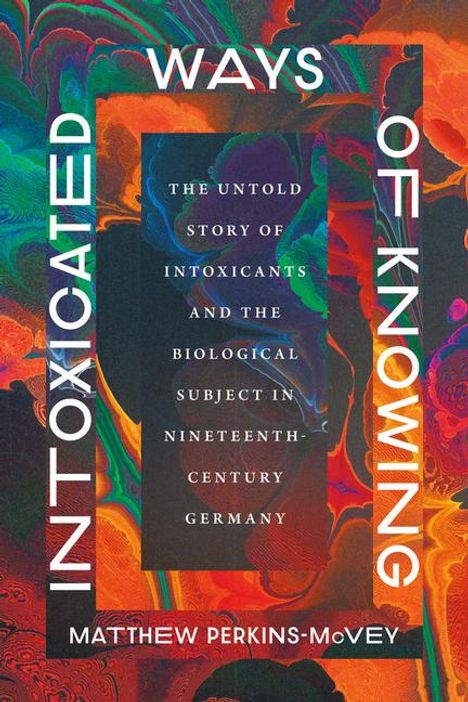 "INTOXICATED WAYS OF KNOWING" und "THE UNTOLD STORY..." auf buntem, abstraktem Hintergrund. Autor: MATTHEW PERKINS-McVEY.