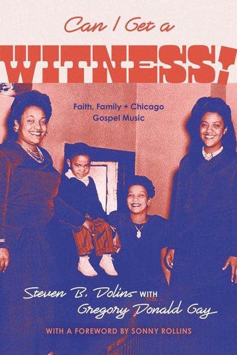 "Can I Get a Witness! Faith, Family + Chicago Gospel Music" von Steven B. Dolins und Gregory Donald Gay. Retro-Foto von vier Personen.
