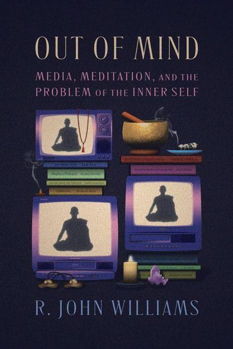 "OUT OF MIND: MEDIA, MEDITATION, AND THE PROBLEM OF THE INNER SELF" von R. John Williams; Illustration mit Fernsehern und meditierender Figur.