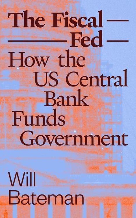 "The Fiscal Fed: How the US Central Bank Funds Government" von Will Bateman. Abstrakte orangefarbene Illustration auf blau.