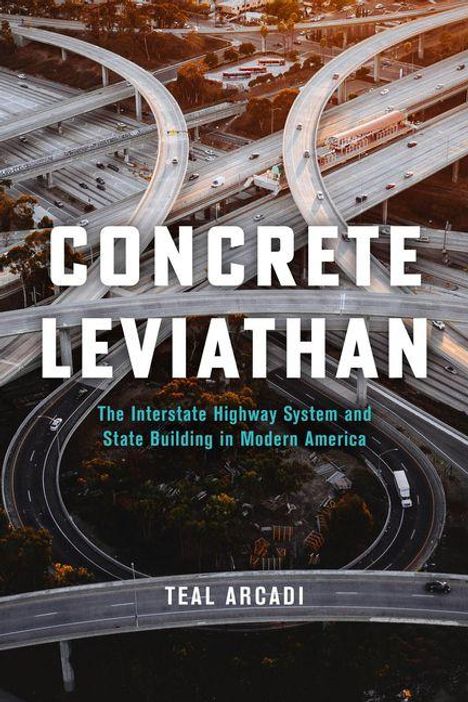 „CONCRETE LEVIATHAN. The Interstate Highway System and State Building in Modern America. TEAL ARCADI.“ Autobahnkreuz.