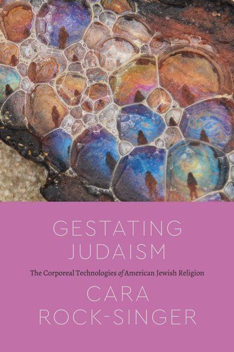 „Gestating Judaism: The Corporeal Technologies of American Jewish Religion“ von Cara Rock-Singer. Oben schimmernde Seifenblasen.