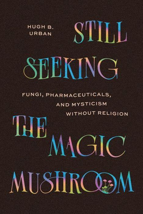 „Still Seeking the Magic Mushroom“ von Hugh B. Urban. Farbiger Text auf schwarzem Hintergrund.