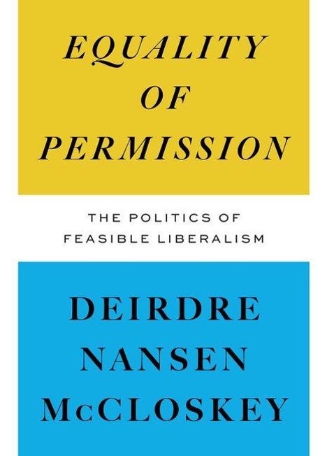 Titel: "Equality of Permission", Untertitel: "The Politics of Feasible Liberalism", Autor: "Deirdre Nansen McCloskey".