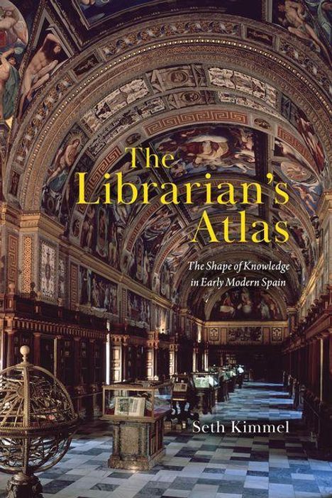 "The Librarian's Atlas: The Shape of Knowledge in Early Modern Spain" von Seth Kimmel. Prunkvolle Bibliothek mit Fresken.