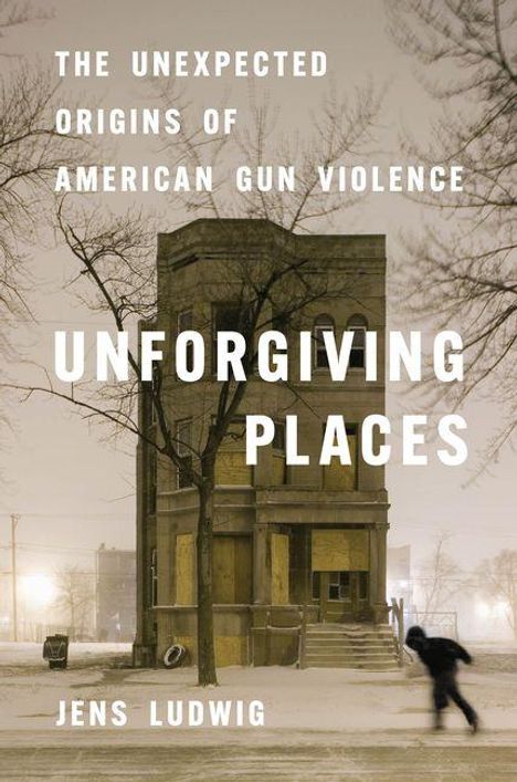 "UNFORGIVING PLACES: THE UNEXPECTED ORIGINS OF AMERICAN GUN VIOLENCE. JENS LUDWIG." Ein Mensch läuft vor einem verlassenen Gebäude.
