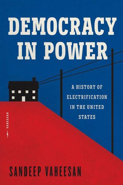 "DEMOCRACY IN POWER", "A HISTORY OF ELECTRIFICATION IN THE UNITED STATES", "SANDEEP VAHEESAN". Silhouette eines Hauses.