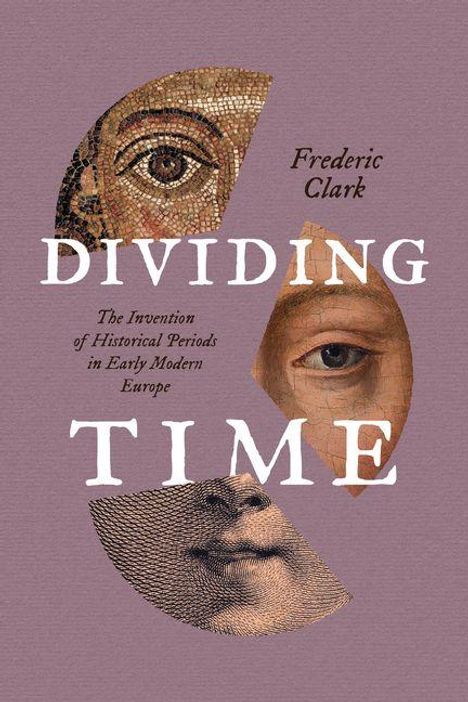 "Dividing Time: The Invention of Historical Periods in Early Modern Europe" von Frederic Clark. Gesichtsausschnitte in Kreisen.