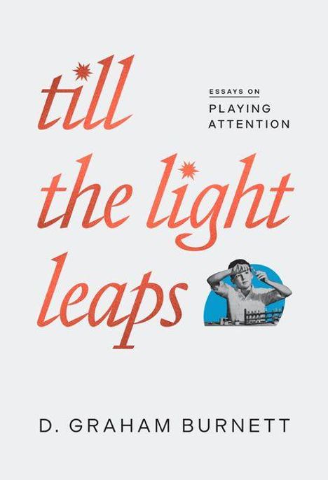 Text: "till the light leaps", "Essays on Playing Attention", "D. Graham Burnett". Illustration eines denkenden Mannes.