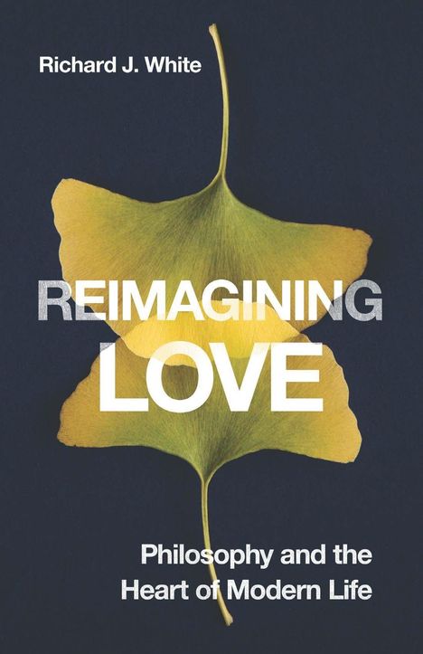 "Reimagining Love: Philosophy and the Heart of Modern Life" von Richard J. White. Zwei Ginkgo-Blätter auf dunklem Hintergrund.