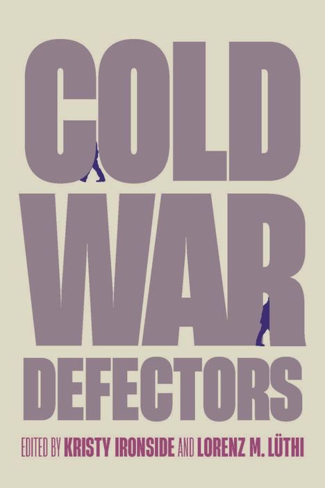 „COLD WAR DEFECTORS“. Bearbeitet von Kristy Ironside und Lorenz M. Lüthi. Große lilafarbene Buchstaben.