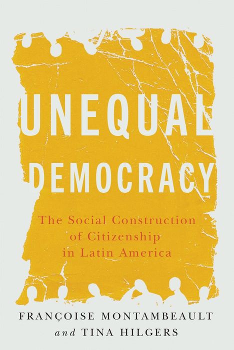 "UNEQUAL DEMOCRACY: The Social Construction of Citizenship in Latin America" von Françoise Montambeault und Tina Hilgers. Gelber Hintergrund mit weißen Köpfen.