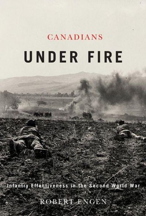 CANADIANS UNDER FIRE; Infantry Effectiveness in the Second World War; ROBERT ENGEN. Zwei Soldaten im Feld unter Beschuss.