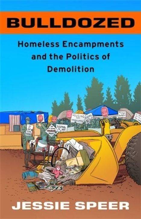 BULLDOZED. Homeless Encampments and the Politics of Demolition. Jessie Speer. Eine Illustration mit einem Bulldozer und Protestschildern.
