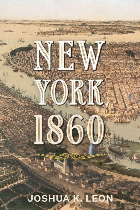 Text: "NEW YORK, 1860" und "JOSHUA K. LEON". 
Illustration einer Stadtansicht aus der Vogelperspektive mit vielen Gebäuden und Wasser.