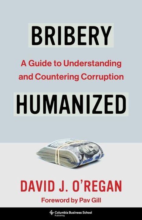 Text: "BRIBERY HUMANIZED", "A Guide to Understanding and Countering Corruption", "DAVID J. O'REGAN", "Foreword by Pav Gill". Illustration: Ein Geldbündel.