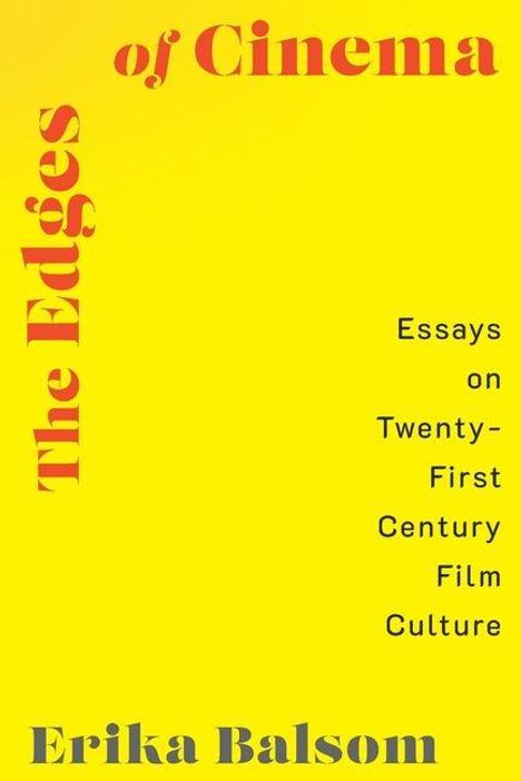 "The Edges of Cinema" steht vertikal links. Rechts: "Essays on Twenty-First Century Film Culture". Unten: Erika Balsom. Hintergrund gelb.