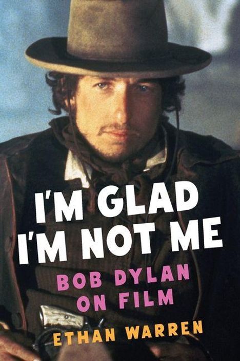 Text: "I'M GLAD I'M NOT ME, BOB DYLAN ON FILM, ETHAN WARREN." Ein Mann in Westernkleidung mit breitkrempigem Hut.