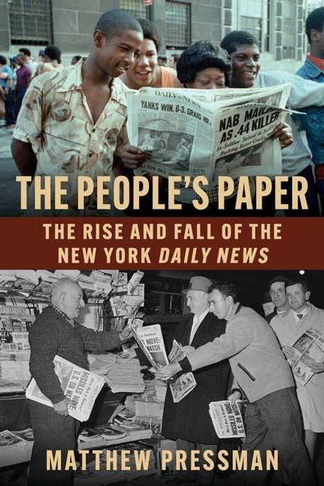 "The People's Paper: The Rise and Fall of the New York Daily News" von Matthew Pressman. Oben Menschen mit Zeitungen. Unten Verkaufsszene.